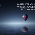Karanlıkta yolunuzu aydınlatacak bir ışık mutlaka vardır…
